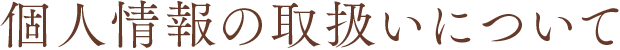 個人情報の取扱いについて